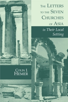 The Letters to the Seven Churches of Asia in Their Local Setting by Hemer, Colin J.