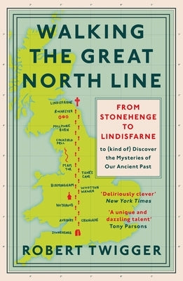 Walking the Great North Line: From Stonehenge to Lindisfarne to Discover the Mysteries of Our Ancient Past by Twigger, Robert