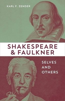 Shakespeare and Faulkner: Selves and Others by Zender, Karl F.