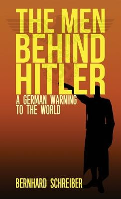 The Men Behind Hitler: A German Warning to the World by Schreiber, Bernhard