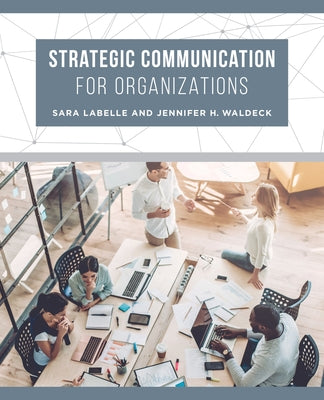 Strategic Communication for Organizations by LaBelle, Sara