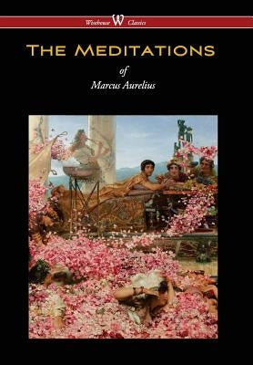 Meditations of Marcus Aurelius (Wisehouse Classics Edition) by Aurelius, Marcus