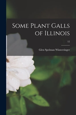 Some Plant Galls of Illinois; 12 by Winterringer, Glen Spelman 1906-