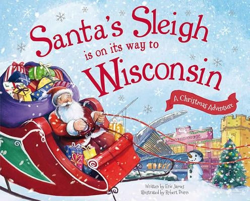 Santa's Sleigh Is on Its Way to Wisconsin: A Christmas Adventure by James, Eric