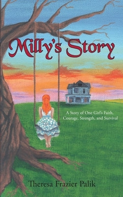 Milly's Story: A Story of One Girl's Faith, Courage, Strength, and Survival by Palik, Theresa Frazier