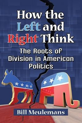 How the Left and Right Think: The Roots of Division in American Politics by Meulemans, Bill