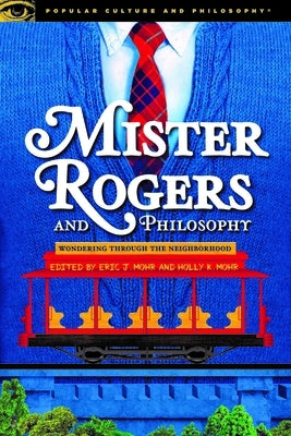 Mister Rogers and Philosophy by Mohr, Eric J.