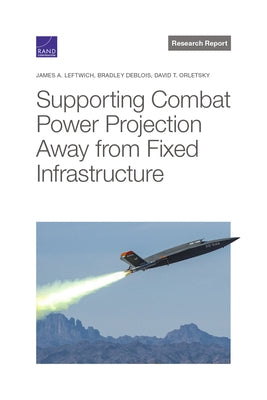 Supporting Combat Power Projection Away from Fixed Infrastructure by Leftwich, James A.