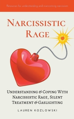 Narcissistic Rage: Understanding & Coping With Narcissistic Rage, Silent Treatment & Gaslighting by Kozlowski, Lauren
