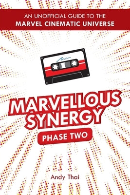 Marvellous Synergy: Phase Two - An Unofficial Guide to the Marvel Cinematic Universe by Thai, Andy