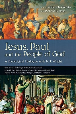 Jesus, Paul and the People of God: A Theological Dialogue with N. T. Wright by Perrin, Nicholas