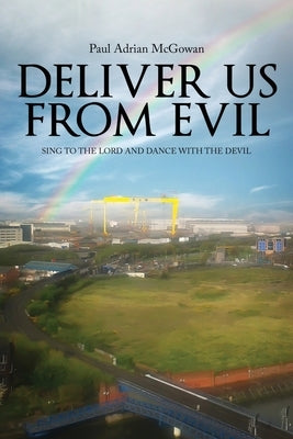 Deliver us from Evil: Sing to the Lord and Dance with the Devil by McGowan, Paul Adrian