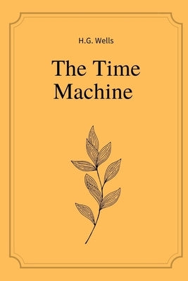 The Time Machine by H.G. Wells by H G Wells