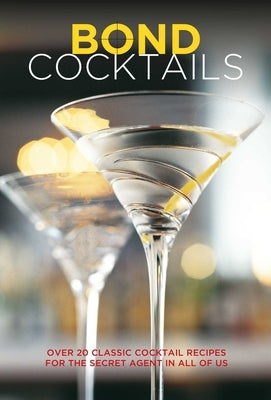 Bond Cocktails: Over 20 Classic Cocktail Recipes for the Secret Agent in All of Us by Bebo, Katherine