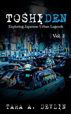 Toshiden: Exploring Japanese Urban Legends: Volume Two by Devlin, Tara a.