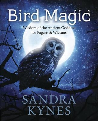 Bird Magic: Wisdom of the Ancient Goddess for Pagans & Wiccans by Kynes, Sandra