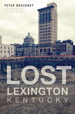 Lost Lexington, Kentucky by Brackney, Peter