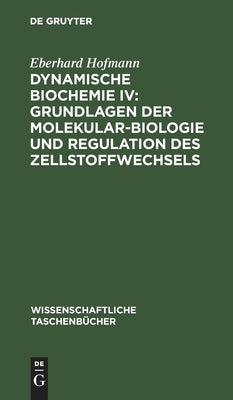 Dynamische Biochemie IV: Grundlagen der Molekularbiologie und Regulation des Zellstoffwechsels by Hofmann, Eberhard