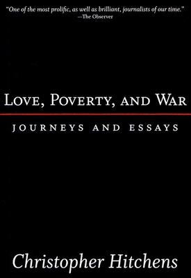 Love, Poverty, and War: Journeys and Essays by Hitchens, Christopher