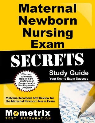 Maternal Newborn Nursing Exam Secrets Study Guide: Maternal Newborn Test Review for the Maternal Newborn Nurse Exam by Maternal Newborn Exam Secrets Test Prep
