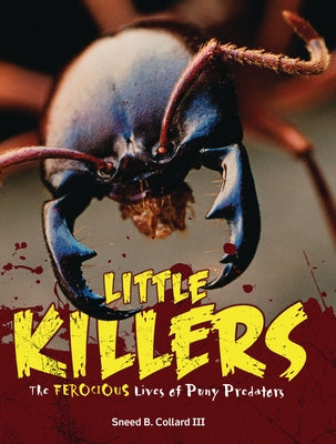 Little Killers: The Ferocious Lives of Puny Predators by Collard III, Sneed B.