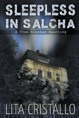 Sleepless in Salcha: A True Alaskan Haunting by Cristallo, Lita