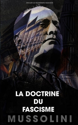 La doctrine du fascisme: Inclus le manifeste fasciste by Mussolini, Benito