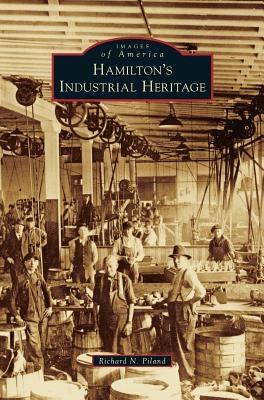 Hamilton's Industrial Heritage by Piland, Richard N.