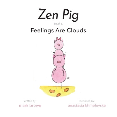 Zen Pig: Feelings Are Clouds by Brown, Mark