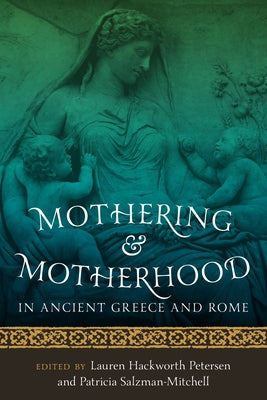 Mothering and Motherhood in Ancient Greece and Rome by Petersen, Lauren Hackworth