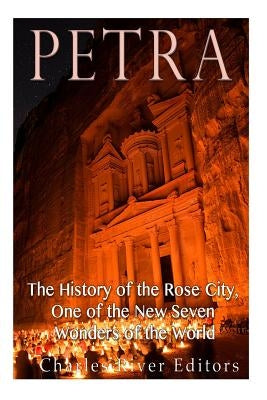 Petra: The History of the Rose City, One of the New Seven Wonders of the World by Charles River Editors