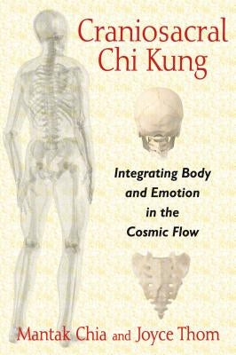 Craniosacral Chi Kung: Integrating Body and Emotion in the Cosmic Flow by Chia, Mantak