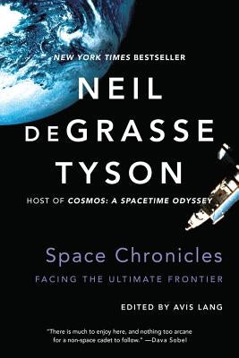 Space Chronicles: Facing the Ultimate Frontier by Degrasse Tyson, Neil