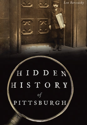 Hidden History of Pittsburgh by Barcousky, Len