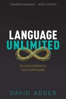 Language Unlimited: The Science Behind Our Most Creative Power by Adger, David