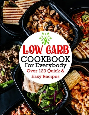 Low Carb Cookbook For Everybody: Over 120 Quick & Easy Recipes by Ortiz, Anna