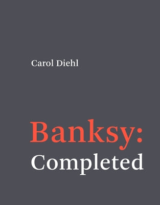 Banksy: Completed by Diehl, Carol