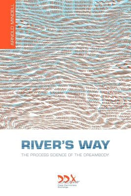 River's Way: The Process Science of the Dreambody by Mindell, Arnold