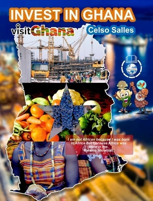 INVEST IN GHANA - VISIT GHANA - Celso Salles: Invest in Africa Collection by Salles, Celso