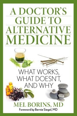 A Doctor's Guide to Alternative Medicine: What Works, What Doesn't, and Why by Borins, Mel