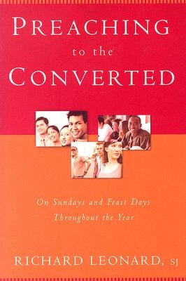 Preaching to the Converted: On Sundays and Feast Days Throughout the Year by Leonard, Richard