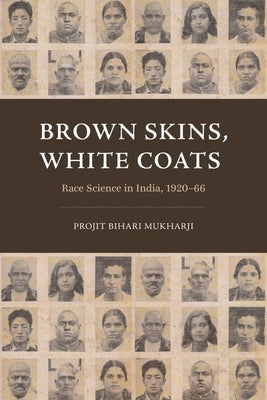 Brown Skins, White Coats: Race Science in India, 1920-66 by Mukharji, Projit Bihari