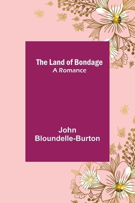 The Land of Bondage: A Romance by Bloundelle-Burton, John