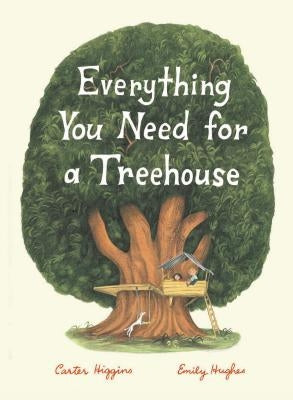 Everything You Need for a Treehouse: (Children's Treehouse Book, Story Book for Kids, Nature Book for Kids) by Higgins, Carter