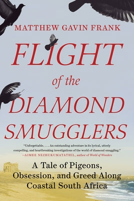 Flight of the Diamond Smugglers: A Tale of Pigeons, Obsession, and Greed Along Coastal South Africa by Frank, Matthew Gavin