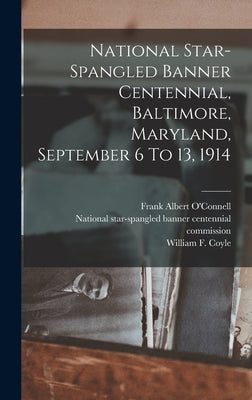 National Star-spangled Banner Centennial, Baltimore, Maryland, September 6 To 13, 1914 by National Star-Spangled Banner Centenn
