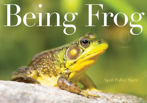 Being Frog by Sayre, April Pulley