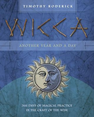 Wicca: Another Year and a Day: 366 Days of Magical Practice in the Craft of the Wise by Roderick, Timothy