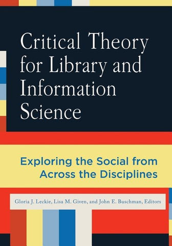 Critical Theory for Library and Information Science: Exploring the Social from Across the Disciplines by Leckie, Gloria J.