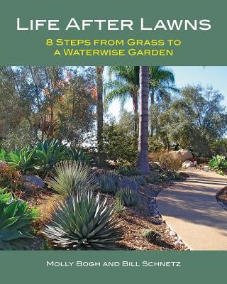 Life After Lawns: 8 Steps from Grass to a Waterwise Garden by Schnetz, Bill